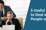 5 Useful Strategies to Deal with Difficult People at Work