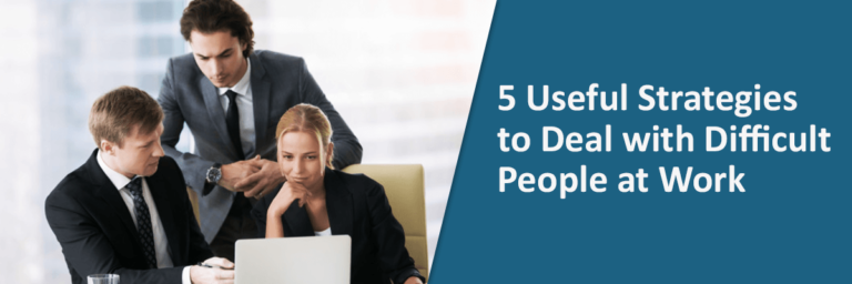 5 Useful Strategies to Deal with Difficult People at Work