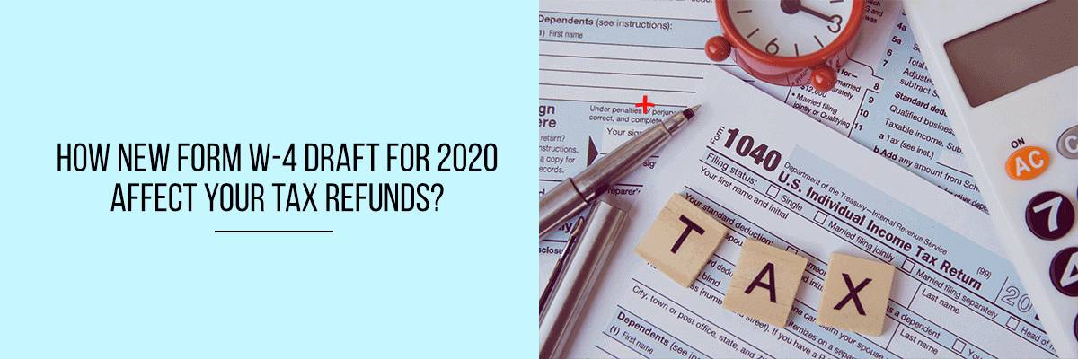 How New Form W-4 Draft for 2020 affect your tax refunds