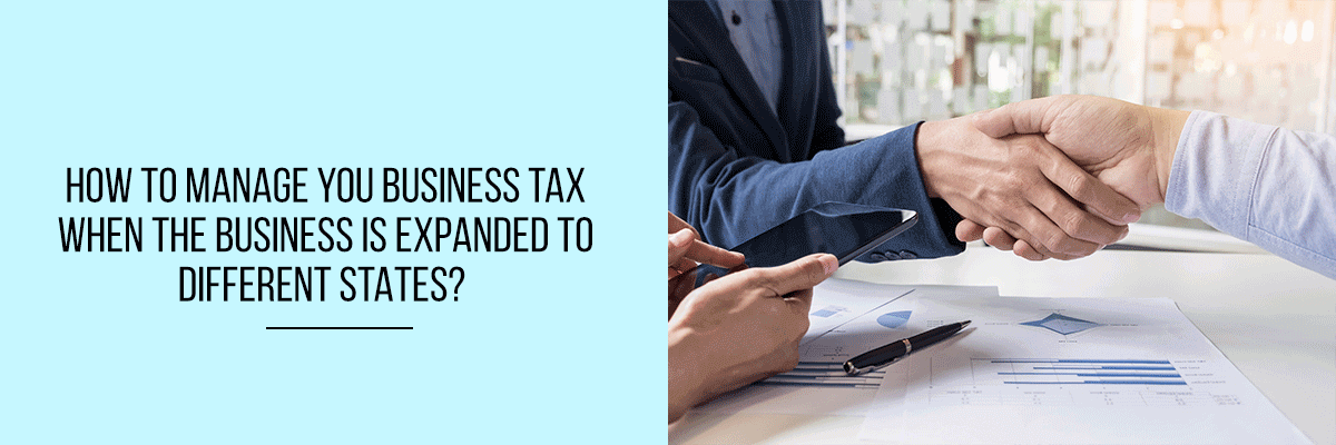 How to Manage Your Business Tax When the Business is Expanded to the Different States?