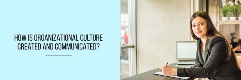 How is Organizational Culture Created And Communicated