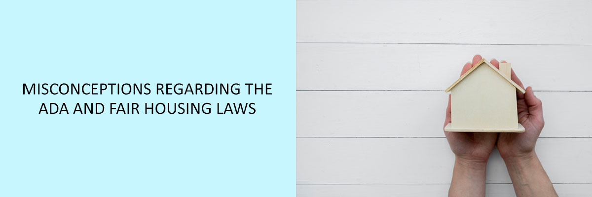 Misconceptions Regarding the ADA and Fair Housing Laws