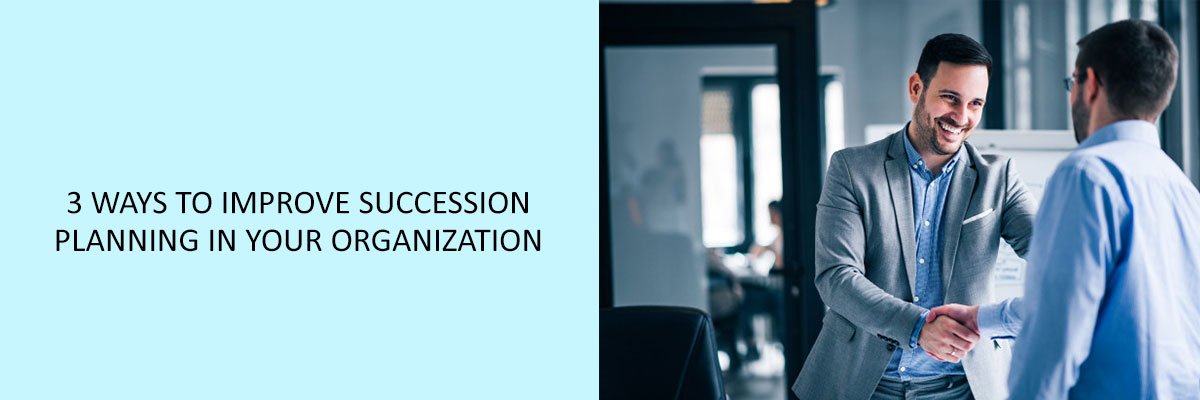 3 Ways to Improve Succession Planning in Your Organization