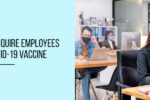 Can-Employers-Require-Employees-to-get-the-COVID-19-Vaccine