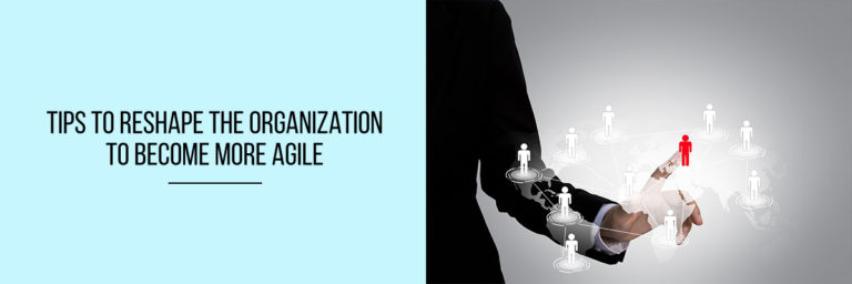 Tips-To-Reshape-The-Organization-to-Become-More-Agile