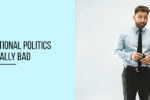 Thumbnail for the post titled: Why Organizational Politics is Not Really Bad