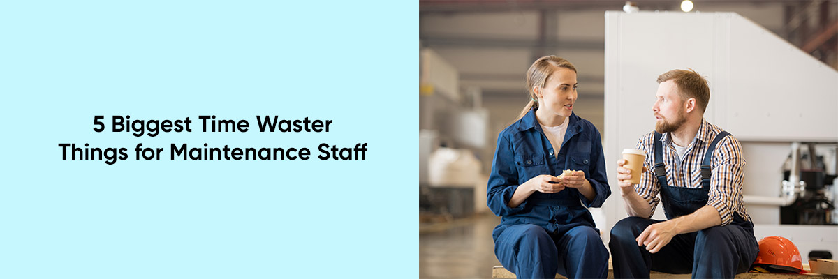 5 Biggest Time Waster Things for Maintenance Staff