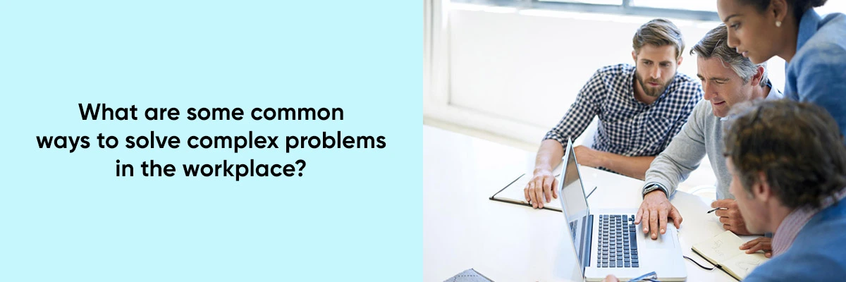 What-are-some-common-ways-to-solve-complex-problems-in-the-workplace