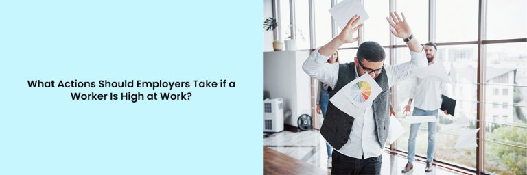 What Actions Should Employers Take if a Worker Is High at Work